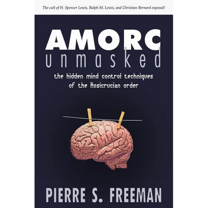 AMORC Unmasked: The hidden mind control techniques of the Rosicrucian order - Paperback