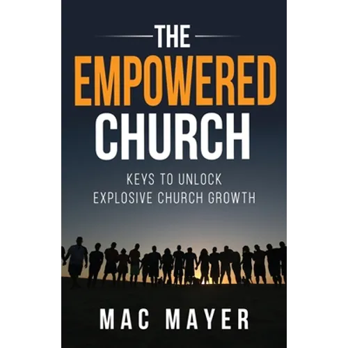 The Empowered Church: Keys to Unlock Explosive Church Growth! - Paperback