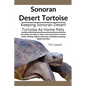 Sonoran Desert Tortoise: Everything You Need To Know Concerning Desert Tortoise Caring, Feeding, Habitat, Interaction, Breeding, Grooming, Heal - Paperback