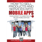 How to Sell Products and Services with Mobile Apps: The Blueprint to Marketing on 5.4 Billion Mobile Devices - Paperback