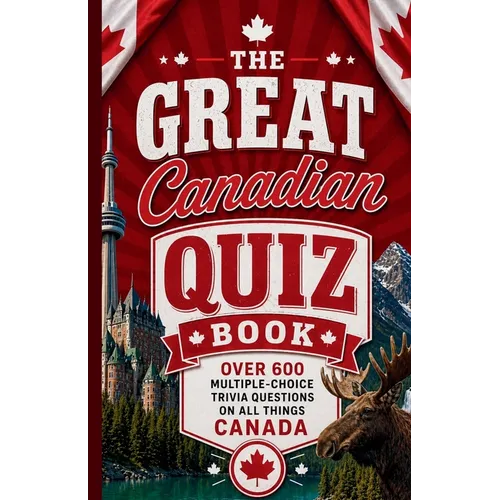 The Great Canadian Quiz Book: Over 600 Multiple Choice Trivia Questions About All Things Canada - Paperback