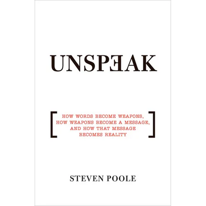 Unspeak: How Words Become Weapons, How Weapons Become a Message, and How That Message Becomes Reality - Paperback