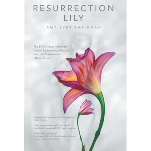Resurrection Lily: The Brca Gene, Hereditary Cancer & Lifesaving Whispers from the Grandmother I Never Knew - Hardcover