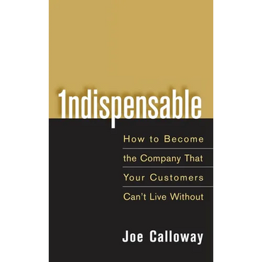 Indispensable: How to Become the Company That Your Customers Can't Live Without - Hardcover