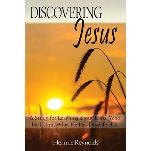 Discovering Jesus: A Study for Learning about Jesus, Who He Is, and What He Has Done for Us - Paperback