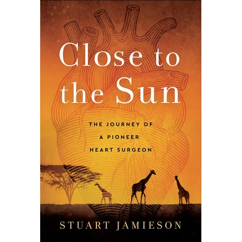 Close to the Sun: The Journey of a Pioneer Heart Surgeon - Paperback