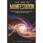 The Art of Manifestation: Simple Energy Techniques to Create the Abundant Life You Deserve - Paperback