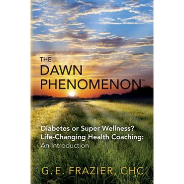 The Dawn Phenomenon: Diabetes or Super Wellness? Life Changing Health Coaching An Introduction - Paperback