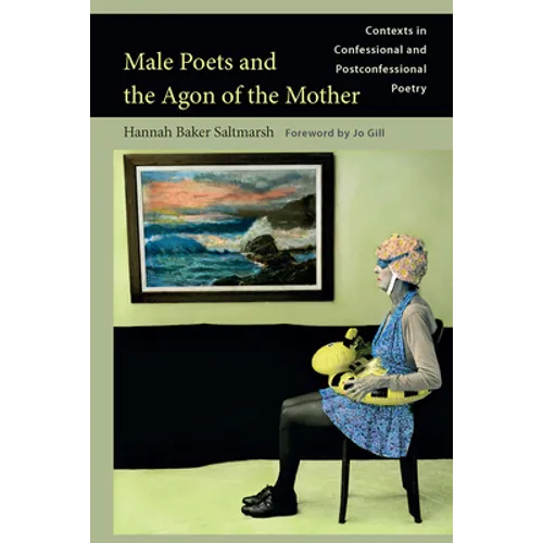 Male Poets and the Agon of the Mother: Contexts in Confessional and Postconfessional Poetry - Hardcover