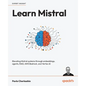 Learn Mistral: Elevating Mistral systems through embeddings, agents, RAG, AWS Bedrock, and Vertex AI - Paperback