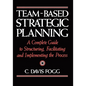 Team-Based Strategic Planning: A Complete Guide to Structuring, Facilitating, and Implementing the Process - Paperback