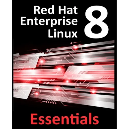 Red Hat Enterprise Linux 8 Essentials: Learn to Install, Administer and Deploy RHEL 8 Systems - Paperback