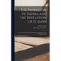 The Prophecies of Daniel and the Revelation of St. John: Viewed in Their Mutual Relations, With an Exposition of the Principal Passages - Hardcover