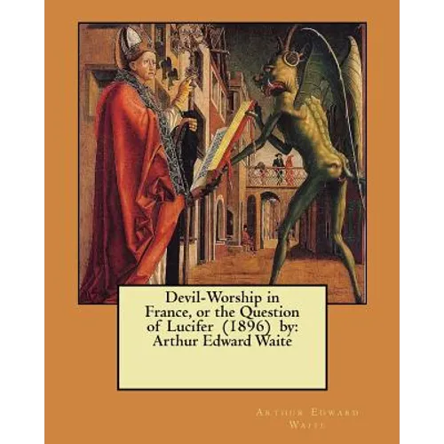 Devil-Worship in France, or the Question of Lucifer (1896) by: Arthur Edward Waite - Paperback
