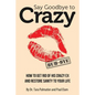 Say Goodbye to Crazy: How to Get Rid of His Crazy Ex and Restore Sanity to Your Life - Paperback
