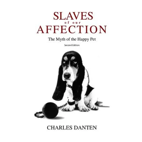 Slaves of Our Affection: The Myth of the Happy Pet - Paperback