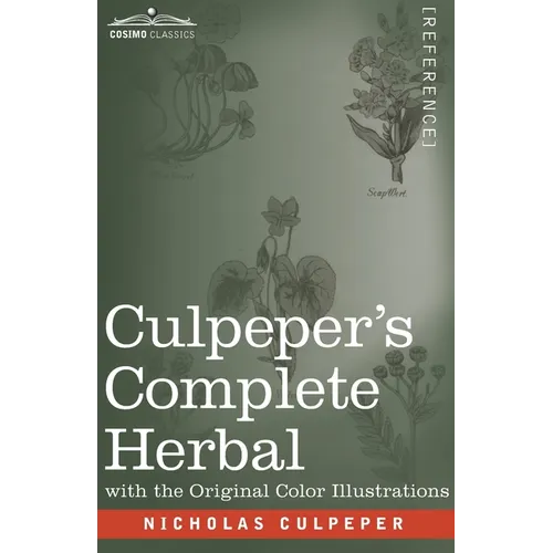 Culpeper's Complete Herbal: A Comprehensive Description of Nearly all Herbs with their Medicinal Properties and Directions for Compounding the Med - Paperback