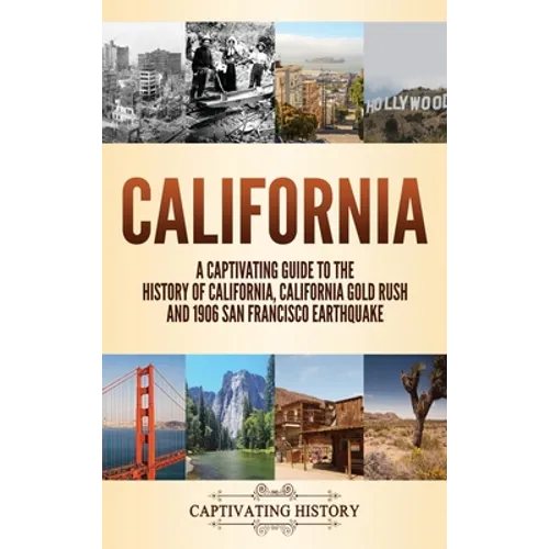 California: A Captivating Guide to the History of California, California Gold Rush and 1906 San Francisco Earthquake - Hardcover