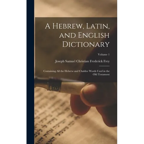 A Hebrew, Latin, and English Dictionary: Containing All the Hebrew and Chaldee Words Used in the Old Testament; Volume 1 - Hardcover