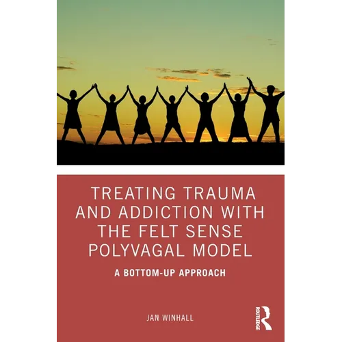 Treating Trauma and Addiction with the Felt Sense Polyvagal Model: A Bottom-Up Approach - Paperback