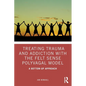 Treating Trauma and Addiction with the Felt Sense Polyvagal Model: A Bottom-Up Approach - Paperback