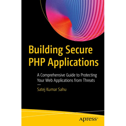 Building Secure PHP Applications: A Comprehensive Guide to Protecting Your Web Applications from Threats - Paperback