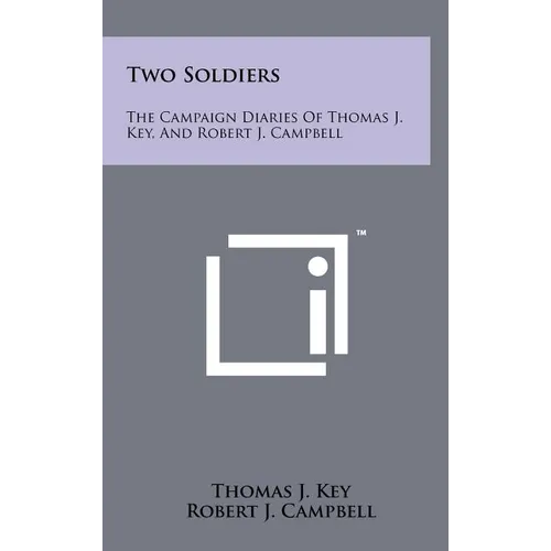 Two Soldiers: The Campaign Diaries Of Thomas J. Key, And Robert J. Campbell - Hardcover