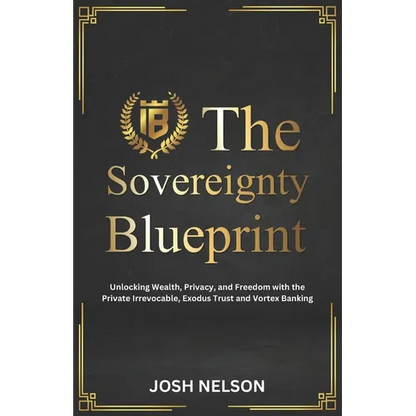 The Sovereignty Blueprint: Unlocking Wealth, Privacy and Freedom with the Private Irrevocable Exodus Trust and Vortex Banking - Paperback