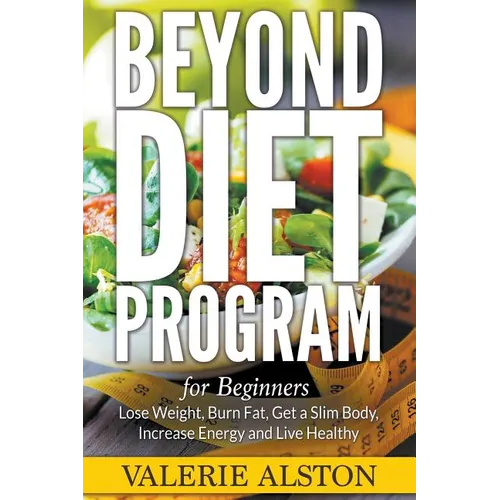 Beyond Diet Program For Beginners: Lose Weight, Burn Fat, Get a Slim Body, Increase Energy and Live Healthy - Paperback