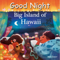 Good Night Big Island of Hawaii - Board Book