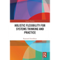 Holistic Flexibility for Systems Thinking and Practice - Paperback