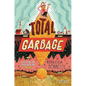 Total Garbage: A Messy Dive Into Trash, Waste, and Our World - Hardcover