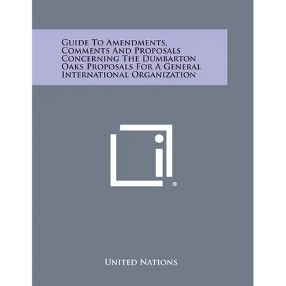 Guide to Amendments, Comments and Proposals Concerning the Dumbarton Oaks Proposals for a General International Organization - Paperback