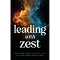Leading with Zest: Unlocking Your Authentic Self to Lead Others Effectively - Paperback