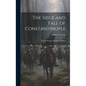 The Siege and Fall of Constantinople: The Last Roman Struggle in the East - Hardcover
