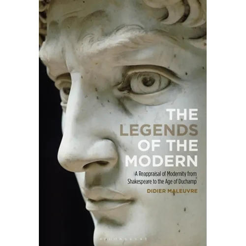 The Legends of the Modern: A Reappraisal of Modernity from Shakespeare to the Age of Duchamp - Paperback