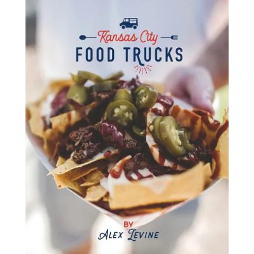 Kansas City Food Trucks: Stories & Recipes - Paperback