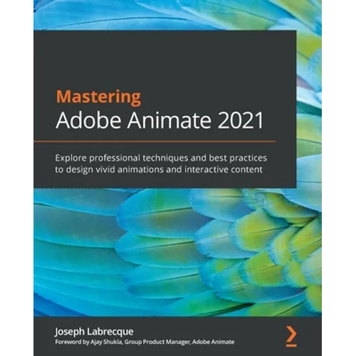 Mastering Adobe Animate 2021: Explore professional techniques and best practices to design vivid animations and interactive content - Paperback