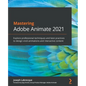 Mastering Adobe Animate 2021: Explore professional techniques and best practices to design vivid animations and interactive content - Paperback