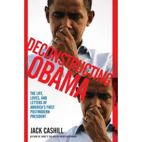 Deconstructing Obama: The Life, Loves, and Letters of America's First Postmodern President - Paperback