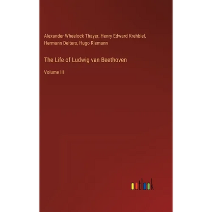 The Life of Ludwig van Beethoven: Volume III - Hardcover