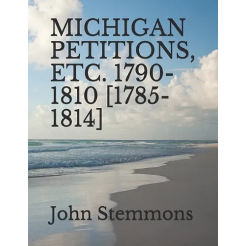 Michigan Petitions, Etc. 1790-1810 [1785-1814] - Paperback