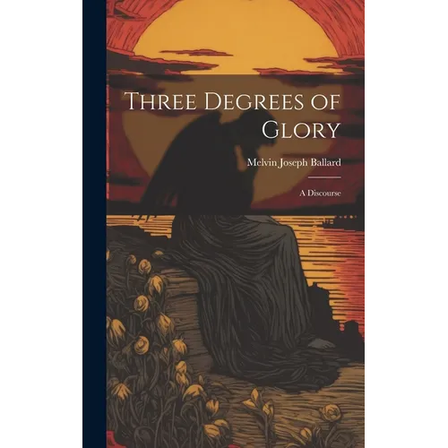 Three Degrees of Glory: A Discourse - Hardcover