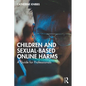Children and Sexual-Based Online Harms: A Guide for Professionals - Paperback