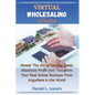 Virtual Wholesaling Wealth: Master the Art of Remote Deals, Maximize Profits, and Transform Your Real Estate Business from Anywhere in the World - Paperback
