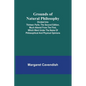 Grounds of Natural Philosophy: Divided into Thirteen Parts; The Second Edition, much altered from the First, which went under the Name of Philosophic - Paperback
