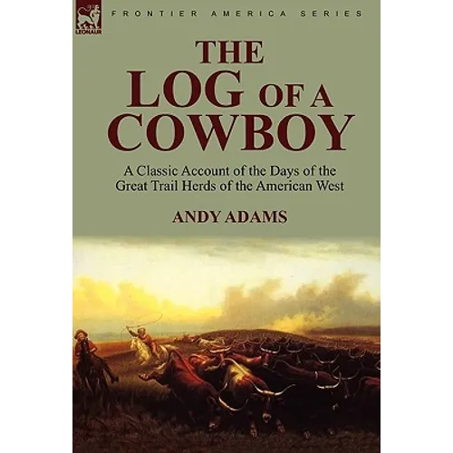 The Log of a Cowboy: a Classic Account of the Days of the Great Trail Herds of the American West - Paperback