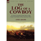 The Log of a Cowboy: a Classic Account of the Days of the Great Trail Herds of the American West - Paperback