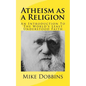 Atheism as a Religion: An Introduction to the World's Least Understood Faith - Paperback