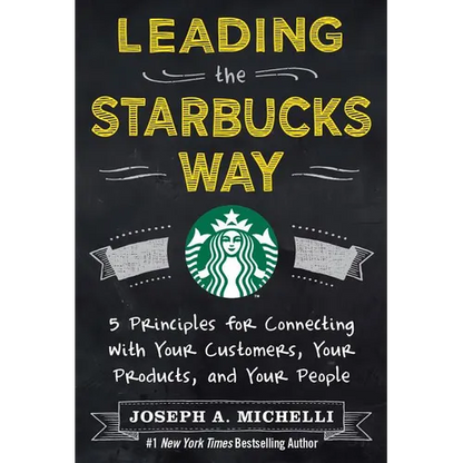 Leading the Starbucks Way: 5 Principles for Connecting with Your Customers, Your Products and Your People - Hardcover